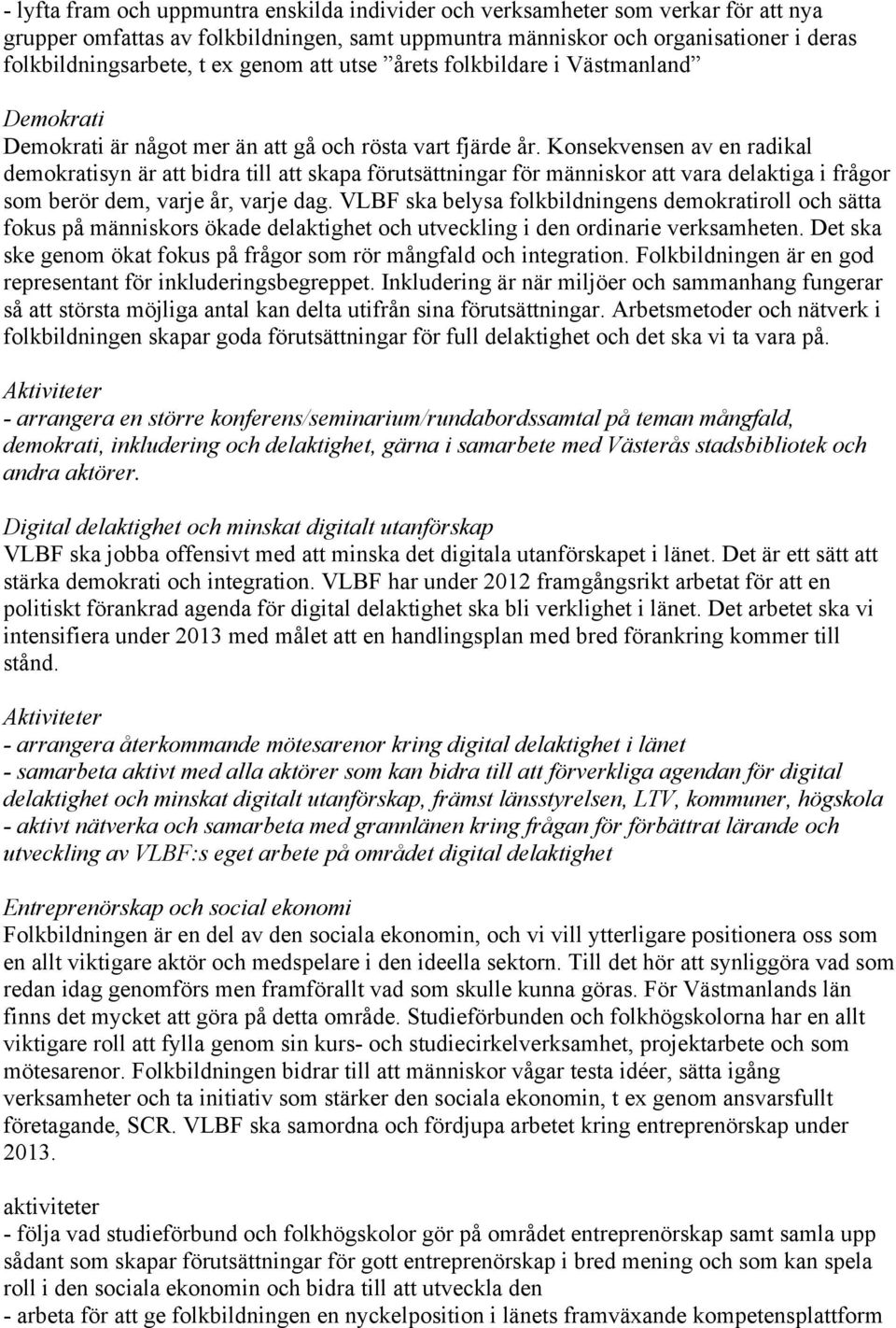 Konsekvensen av en radikal demokratisyn är att bidra till att skapa förutsättningar för människor att vara delaktiga i frågor som berör dem, varje år, varje dag.