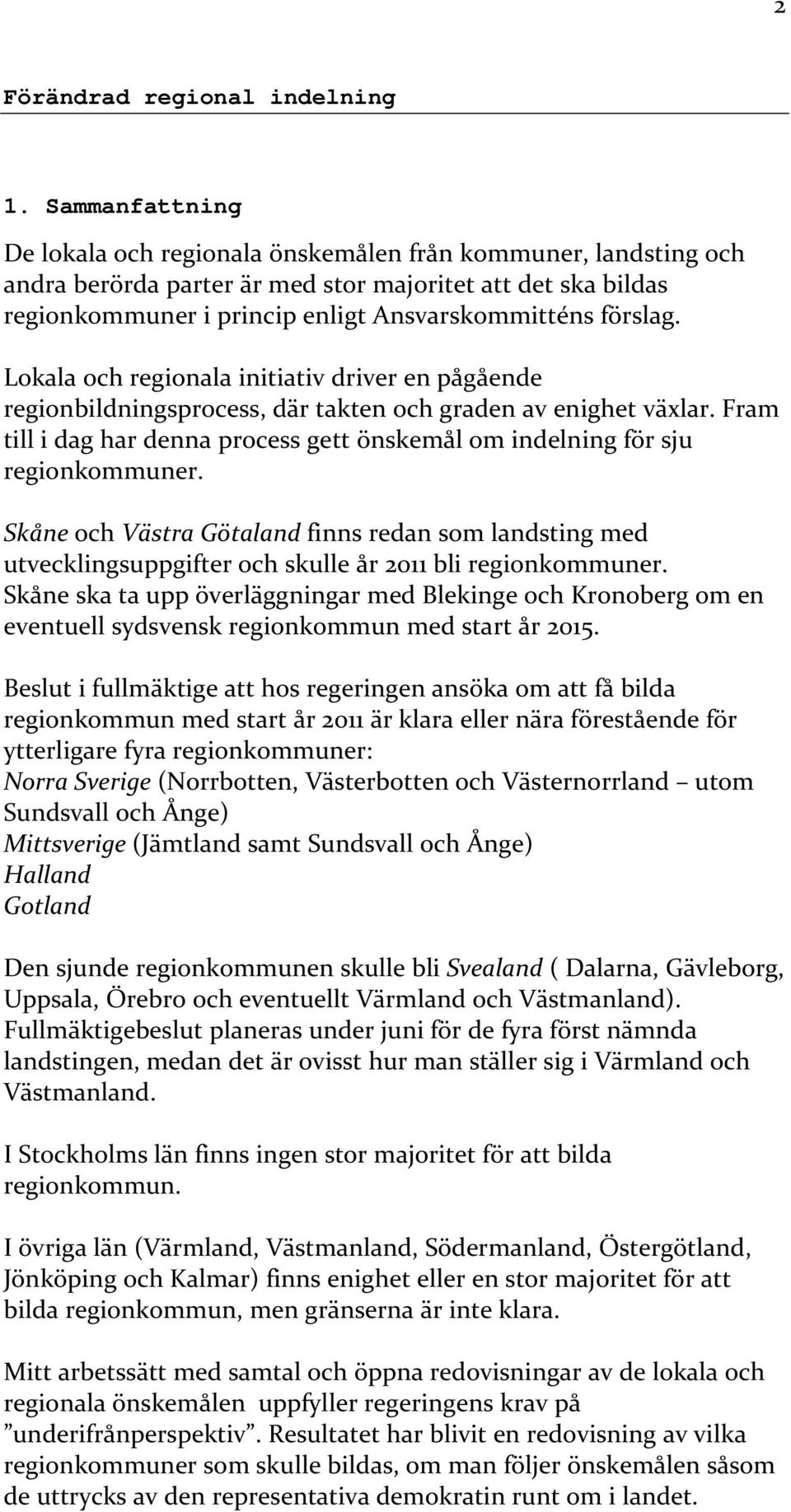 Lokala och regionala initiativ driver en pågående regionbildningsprocess, där takten och graden av enighet växlar. Fram till i dag har denna process gett önskemål om indelning för sju regionkommuner.