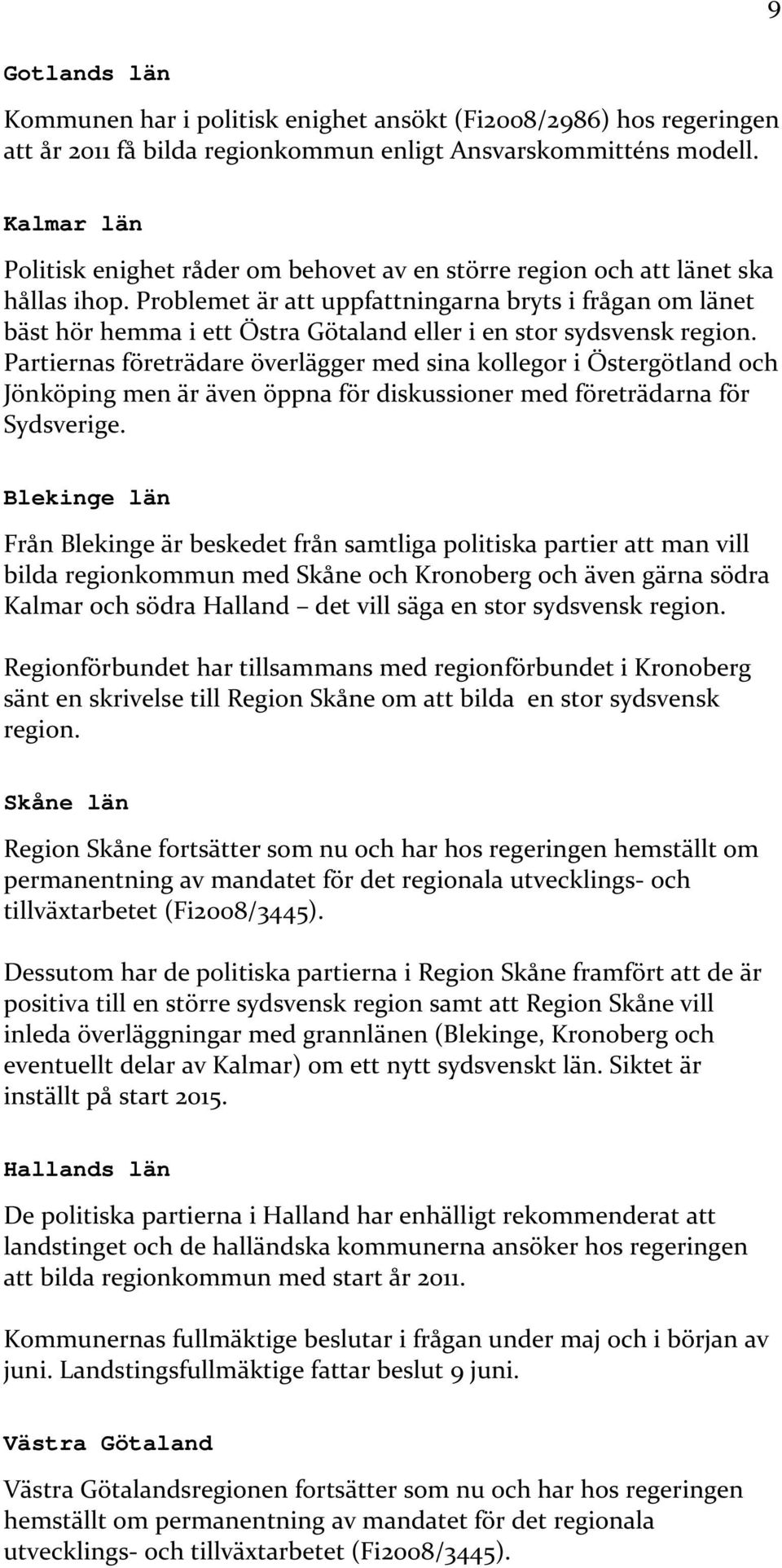 Problemet är att uppfattningarna bryts i frågan om länet bäst hör hemma i ett Östra Götaland eller i en stor sydsvensk region.