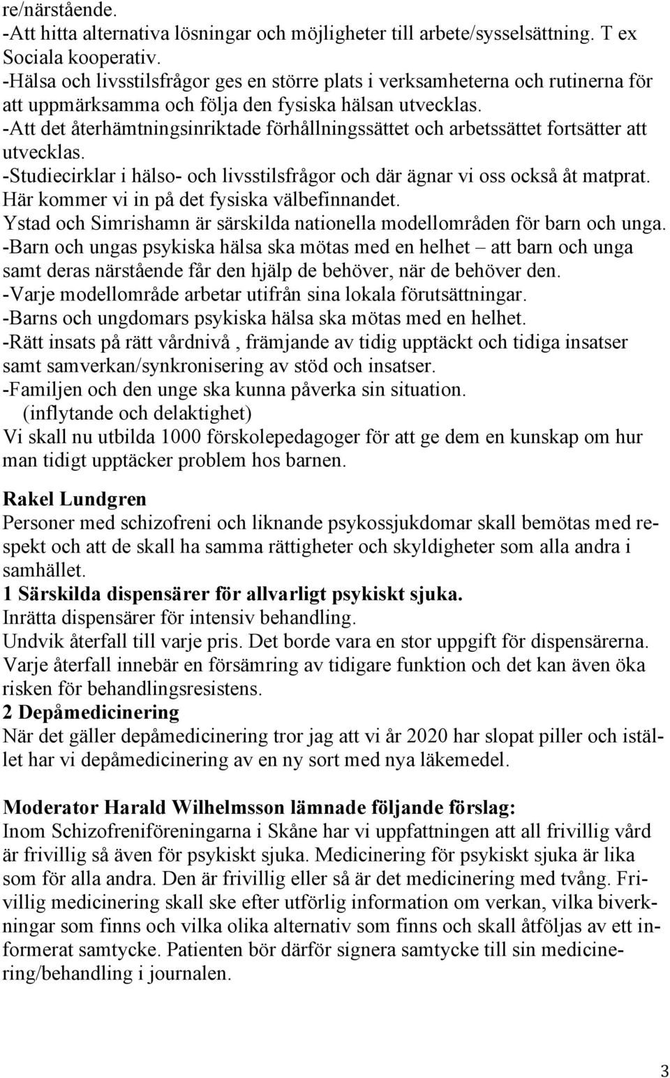 -Att det återhämtningsinriktade förhållningssättet och arbetssättet fortsätter att utvecklas. -Studiecirklar i hälso- och livsstilsfrågor och där ägnar vi oss också åt matprat.