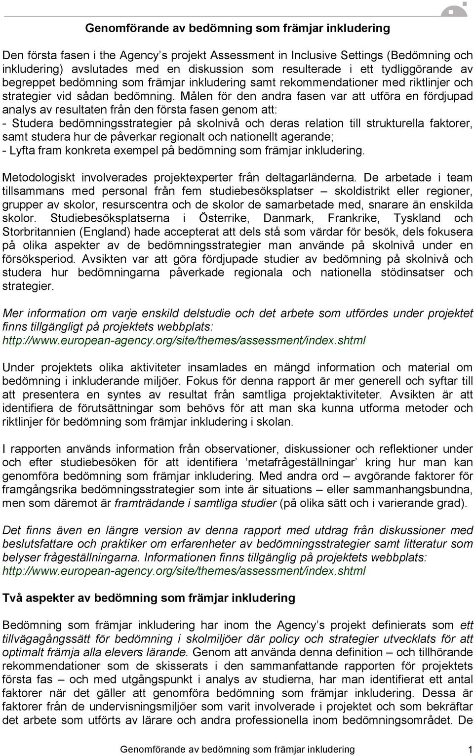 Målen för den andra fasen var att utföra en fördjupad analys av resultaten från den första fasen genom att: - Studera bedömningsstrategier på skolnivå och deras relation till strukturella faktorer,