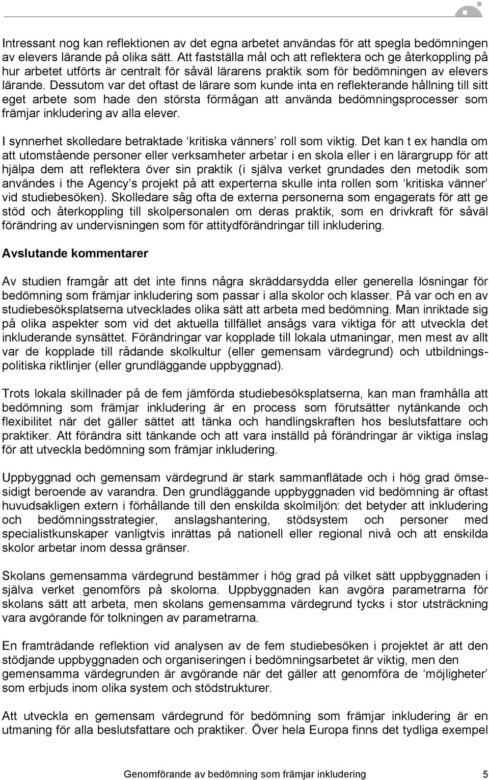 Dessutom var det oftast de lärare som kunde inta en reflekterande hållning till sitt eget arbete som hade den största förmågan att använda bedömningsprocesser som främjar inkludering av alla elever.