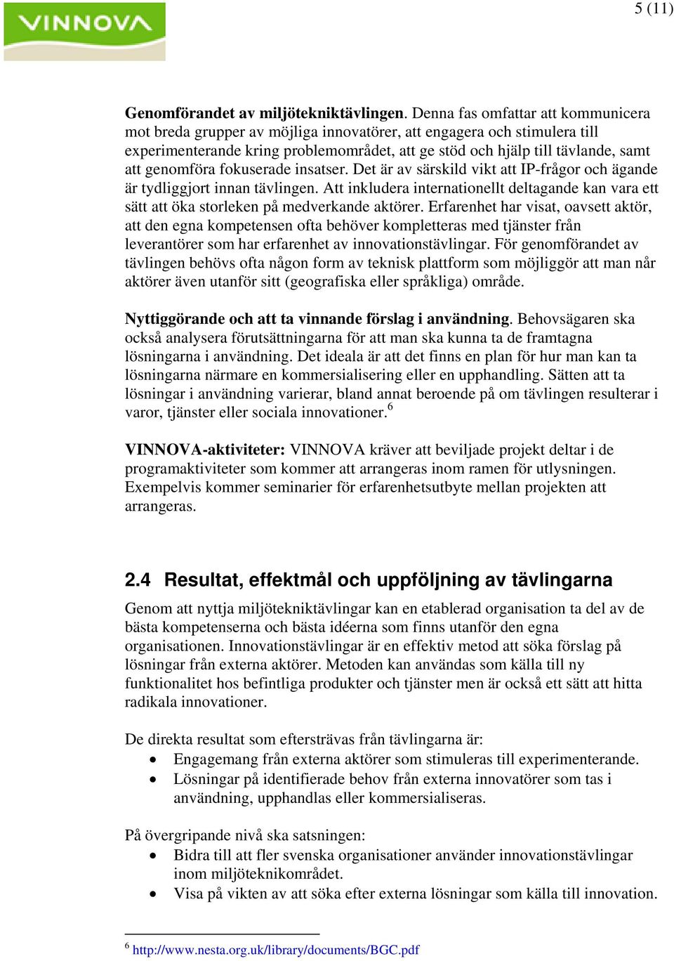 genomföra fokuserade insatser. Det är av särskild vikt att IP-frågor och ägande är tydliggjort innan tävlingen.