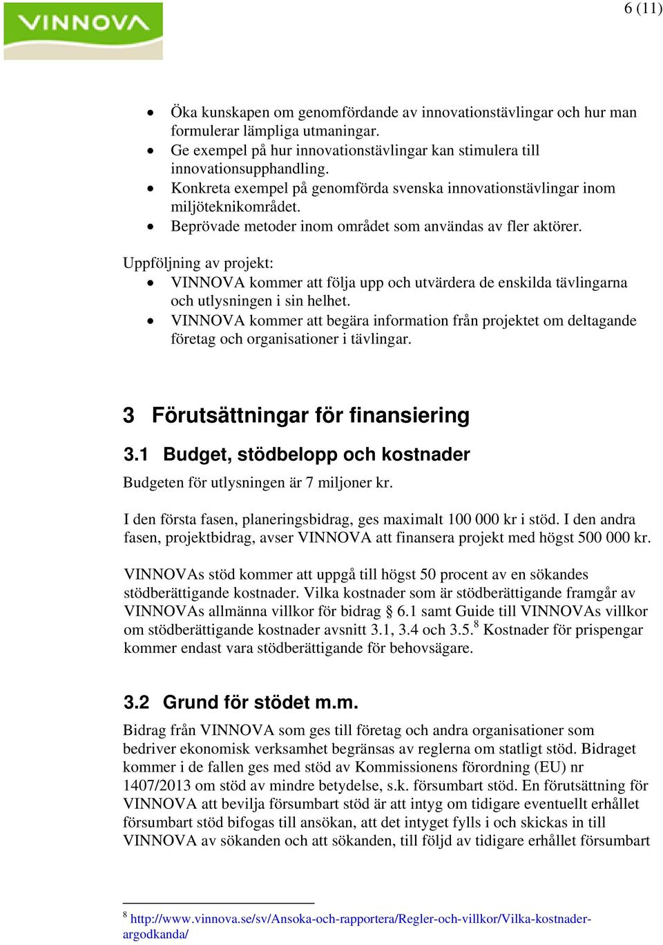 Uppföljning av projekt: VINNOVA kommer att följa upp och utvärdera de enskilda tävlingarna och utlysningen i sin helhet.