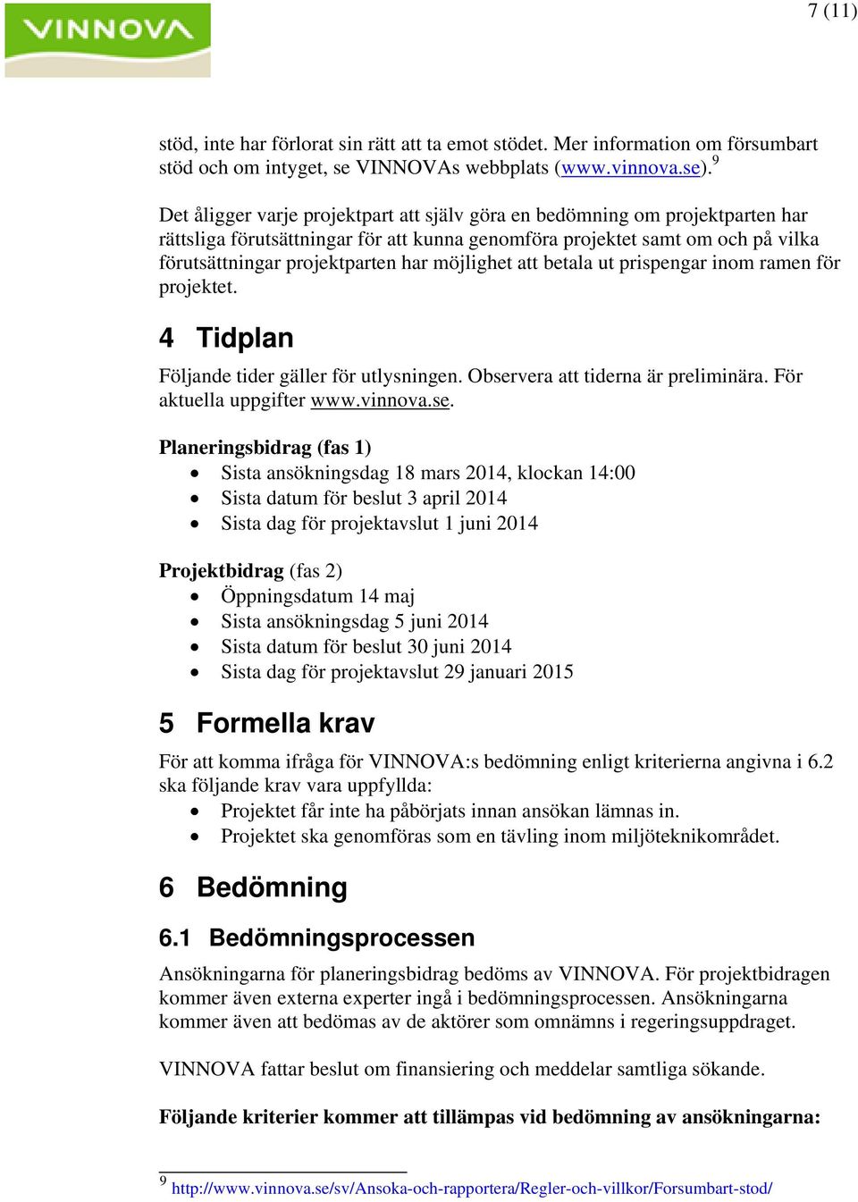 möjlighet att betala ut prispengar inom ramen för projektet. 4 Tidplan Följande tider gäller för utlysningen. Obser