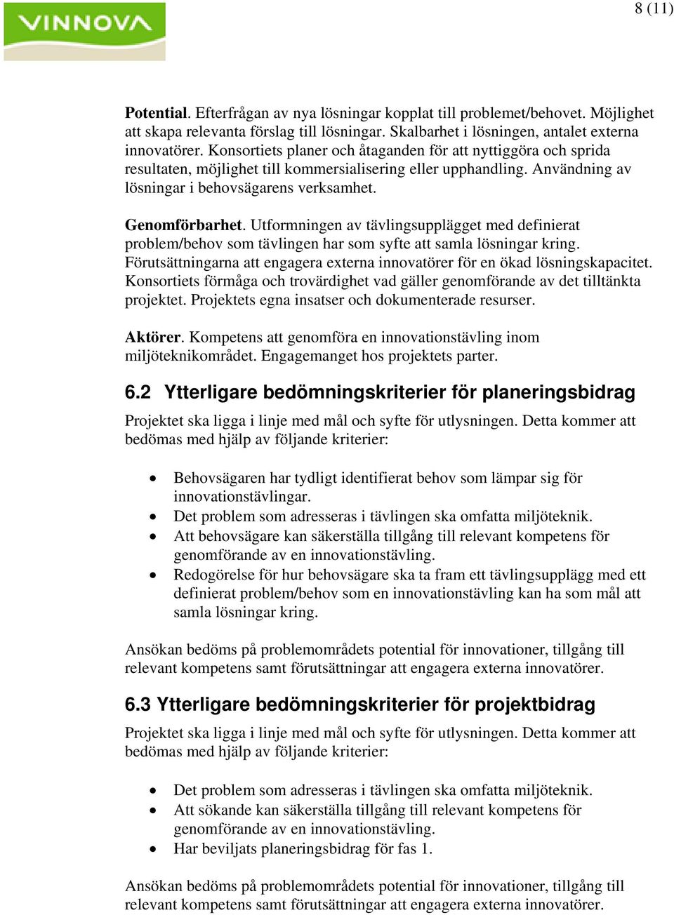 Utformningen av tävlingsupplägget med definierat problem/behov som tävlingen har som syfte att samla lösningar kring. Förutsättningarna att engagera externa innovatörer för en ökad lösningskapacitet.