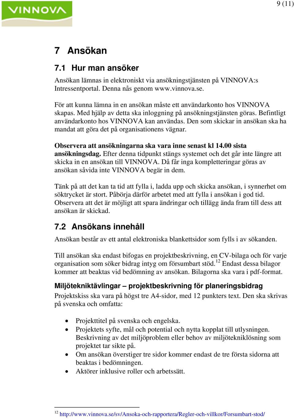 Observera att ansökningarna ska vara inne senast kl 14.00 sista ansökningsdag. Efter denna tidpunkt stängs systemet och det går inte längre att skicka in en ansökan till VINNOVA.