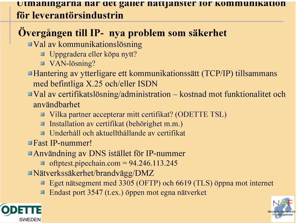 25 och/eller ISDN Val av certifikatslösning/administration kostnad mot funktionalitet och användbarhet Vilka partner accepterar mitt certifikat?