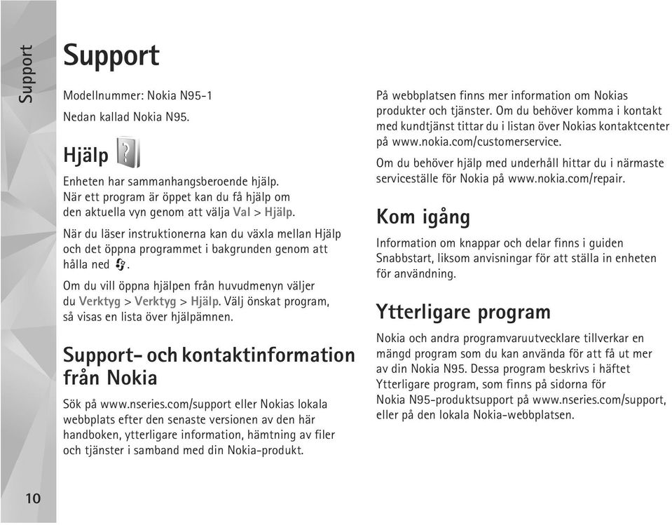 Välj önskat program, så visas en lista över hjälpämnen. Support- och kontaktinformation från Nokia Sök på www.nseries.