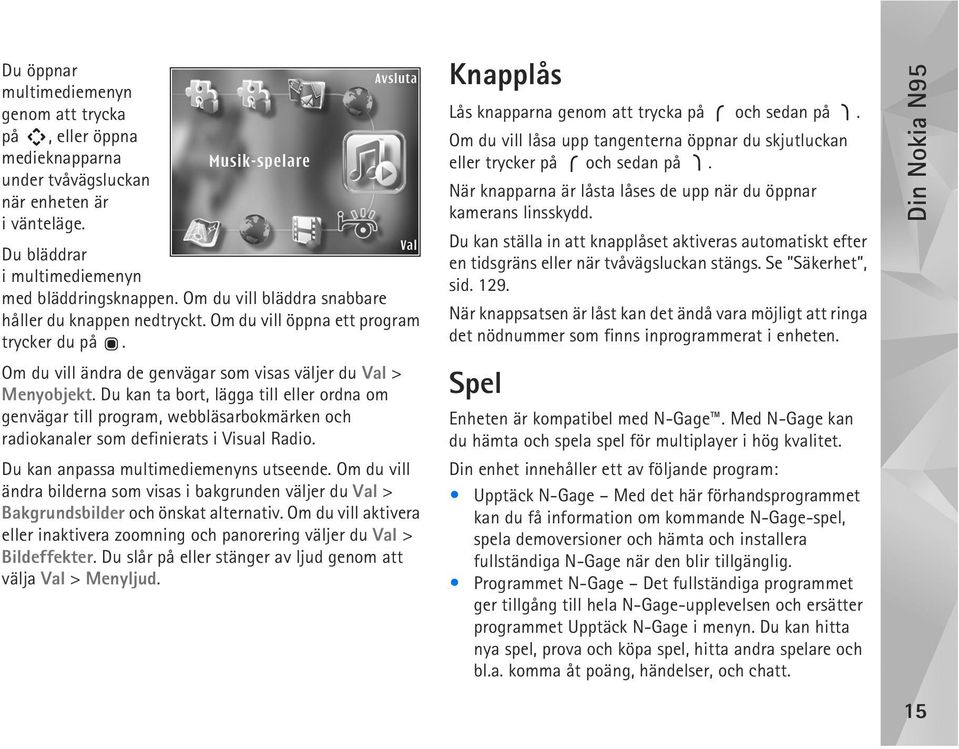 Du kan ta bort, lägga till eller ordna om genvägar till program, webbläsarbokmärken och radiokanaler som definierats i Visual Radio. Du kan anpassa multimediemenyns utseende.