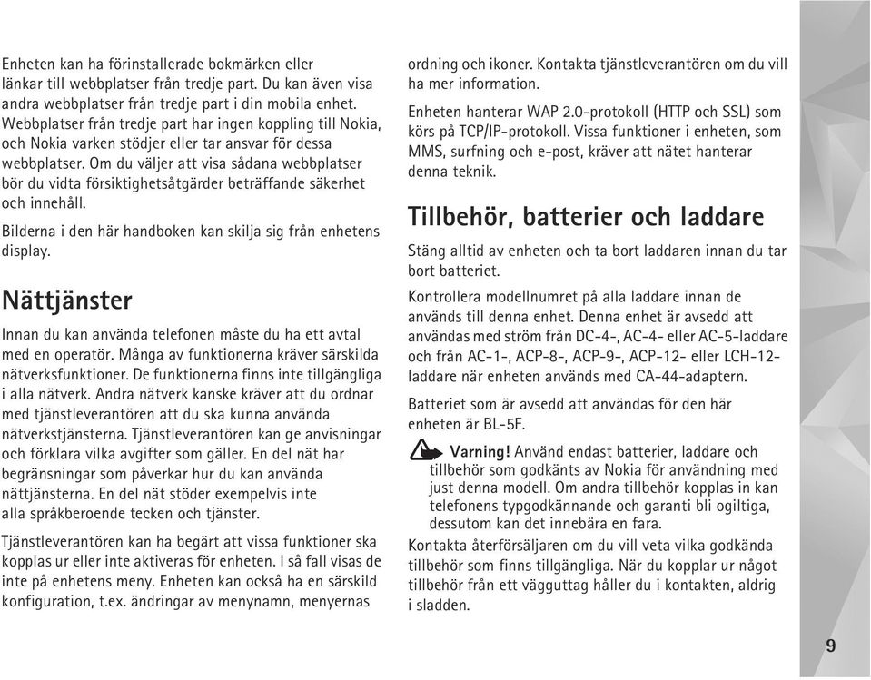Om du väljer att visa sådana webbplatser bör du vidta försiktighetsåtgärder beträffande säkerhet och innehåll. Bilderna i den här handboken kan skilja sig från enhetens display.