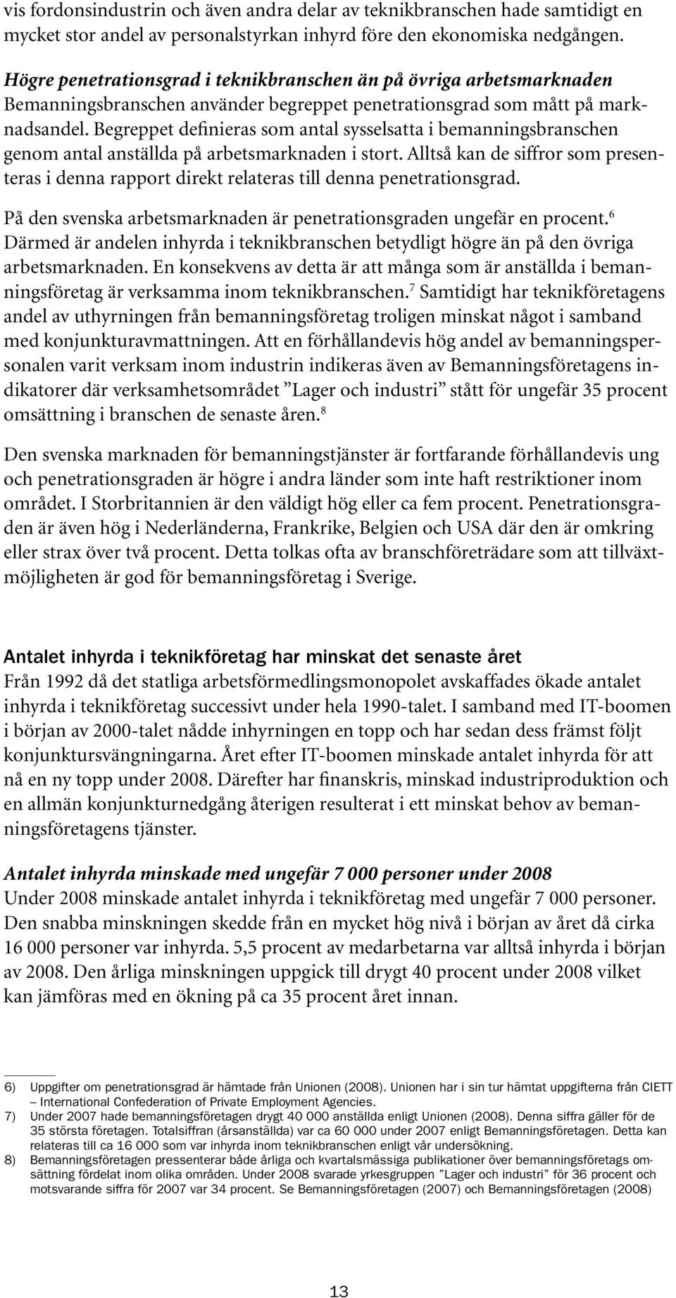 Begreppet definieras som antal sysselsatta i bemanningsbranschen genom antal anställda på arbetsmarknaden i stort.