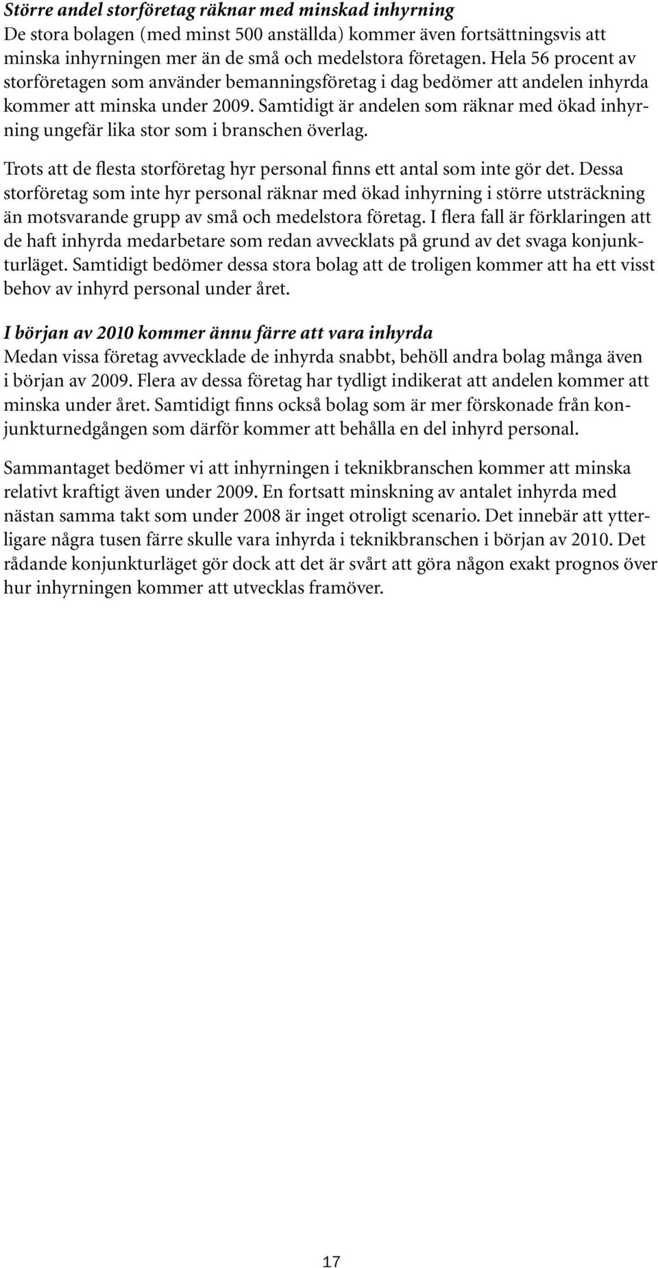 Samtidigt är andelen som räknar med ökad inhyrning ungefär lika stor som i branschen överlag. Trots att de flesta storföretag hyr personal finns ett antal som inte gör det.