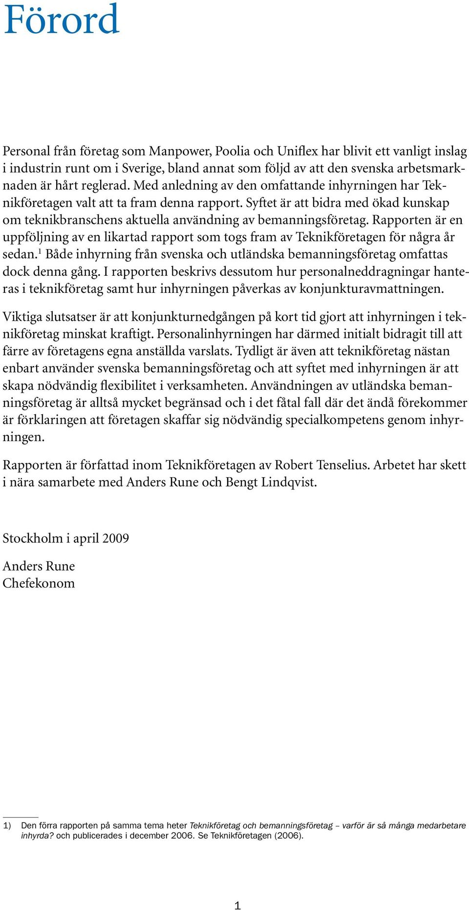 Rapporten är en uppföljning av en likartad rapport som togs fram av Teknikföretagen för några år sedan. 1 Både inhyrning från svenska och utländska bemanningsföretag omfattas dock denna gång.
