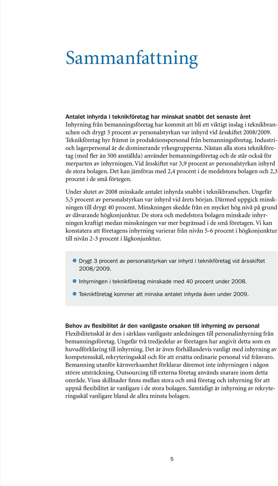 Nästan alla stora teknikföretag (med fler än 500 anställda) använder bemanningsföretag och de står också för merparten av inhyrningen.