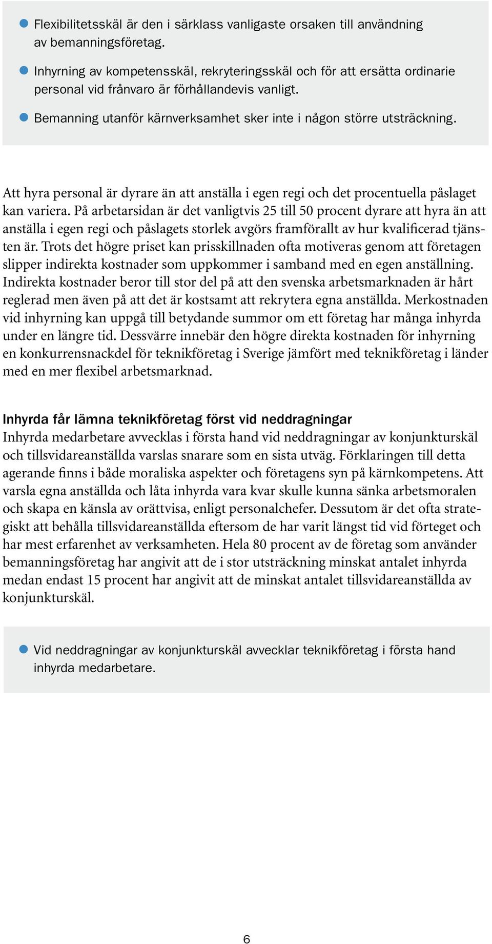 Att hyra personal är dyrare än att anställa i egen regi och det procentuella påslaget kan variera.