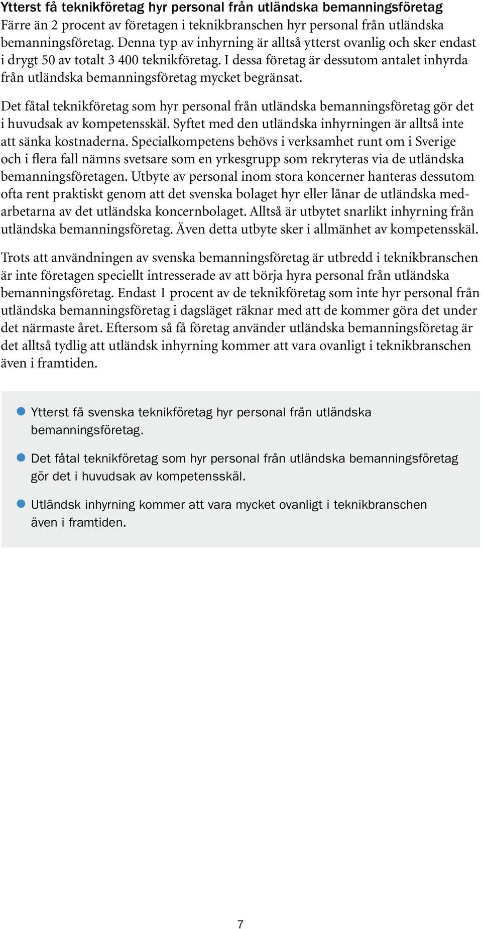 I dessa företag är dessutom antalet inhyrda från utländska bemanningsföretag mycket begränsat.
