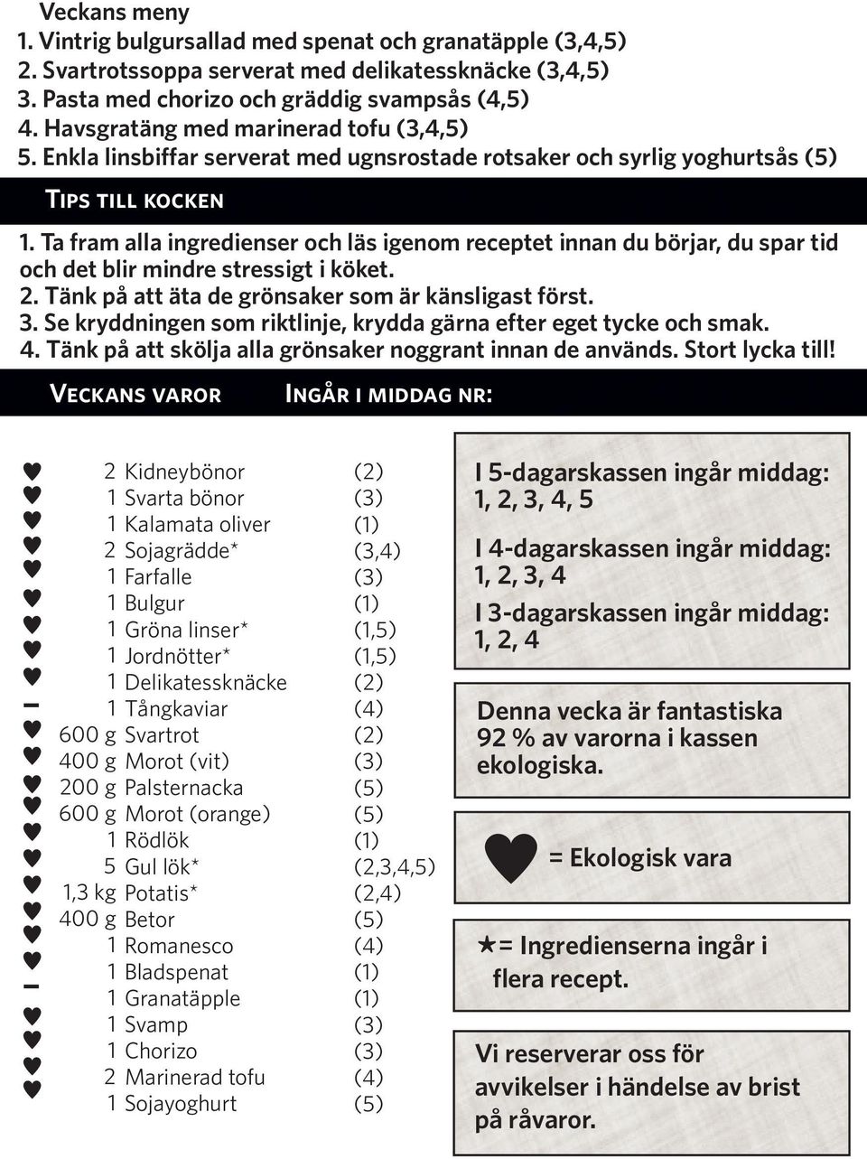 Ta fram alla ingredienser och läs igenom receptet innan du börjar, du spar tid och det blir mindre stressigt i köket. 2. Tänk på att äta de grönsaker som är känsligast först. 3.