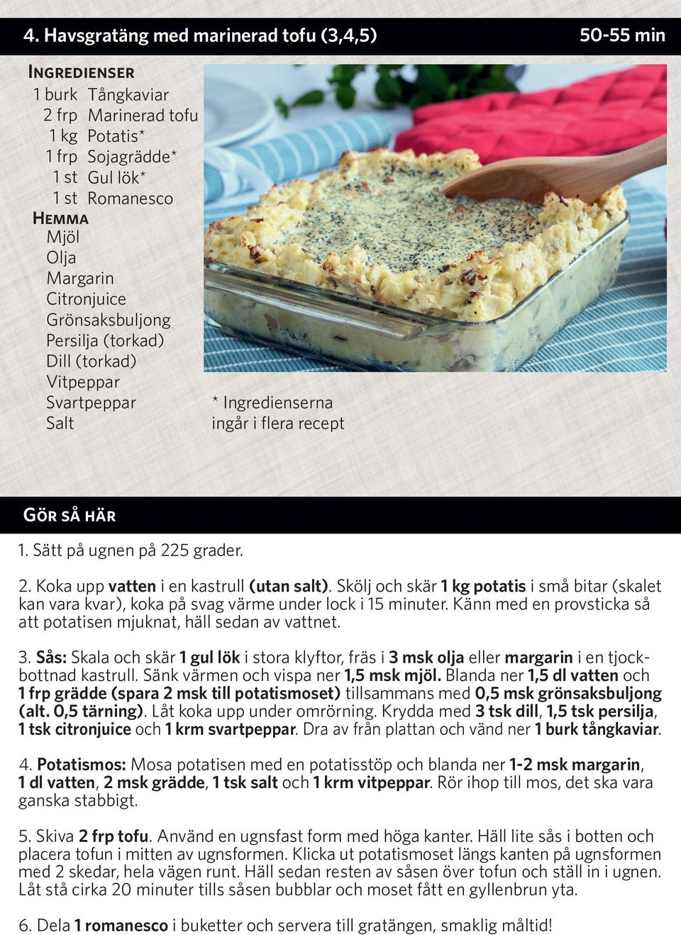 Känn med en provsticka så att potatisen mjuknat, häll sedan av vattnet. 3. Sås: Skala och skär gul lök i stora klyftor, fräs i 3 msk olja eller margarin i en tjockbottnad kastrull.