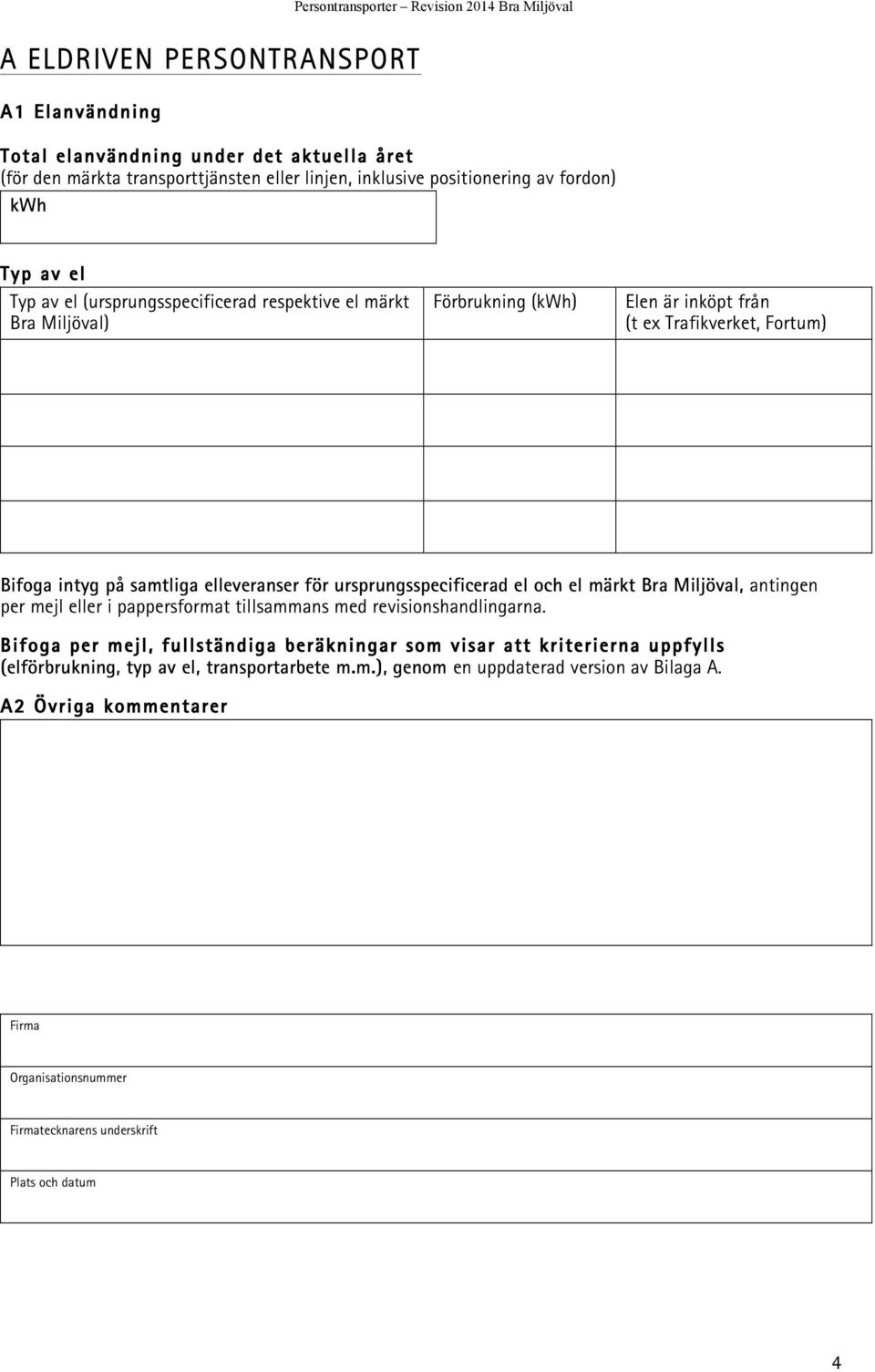 Bifoga intyg på samtliga elleveranser för ursprungsspecificerad el och el märkt Bra Miljöval, antingen per mejl eller i pappersformat tillsammans med revisionshandlingarna.