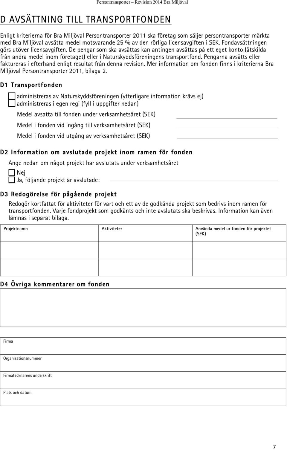 De pengar som ska avsättas kan antingen avsättas på ett eget konto (åtskilda från andra medel inom företaget) eller i Naturskyddsföreningens transportfond.