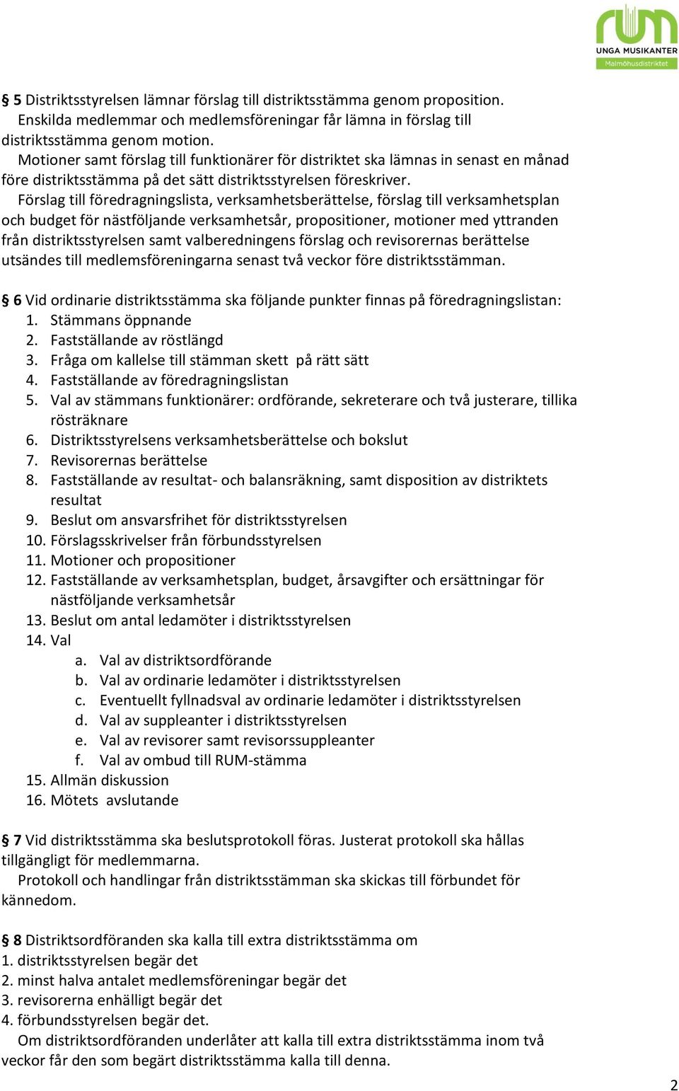 Förslag till föredragningslista, verksamhetsberättelse, förslag till verksamhetsplan och budget för nästföljande verksamhetsår, propositioner, motioner med yttranden från distriktsstyrelsen samt