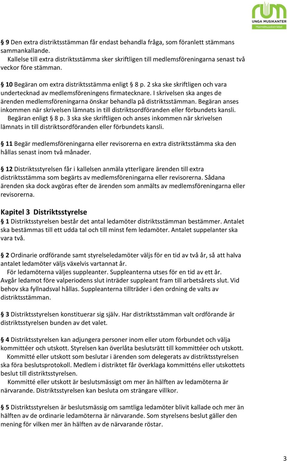 2 ska ske skriftligen och vara undertecknad av medlemsföreningens firmatecknare. I skrivelsen ska anges de ärenden medlemsföreningarna önskar behandla på distriktsstämman.