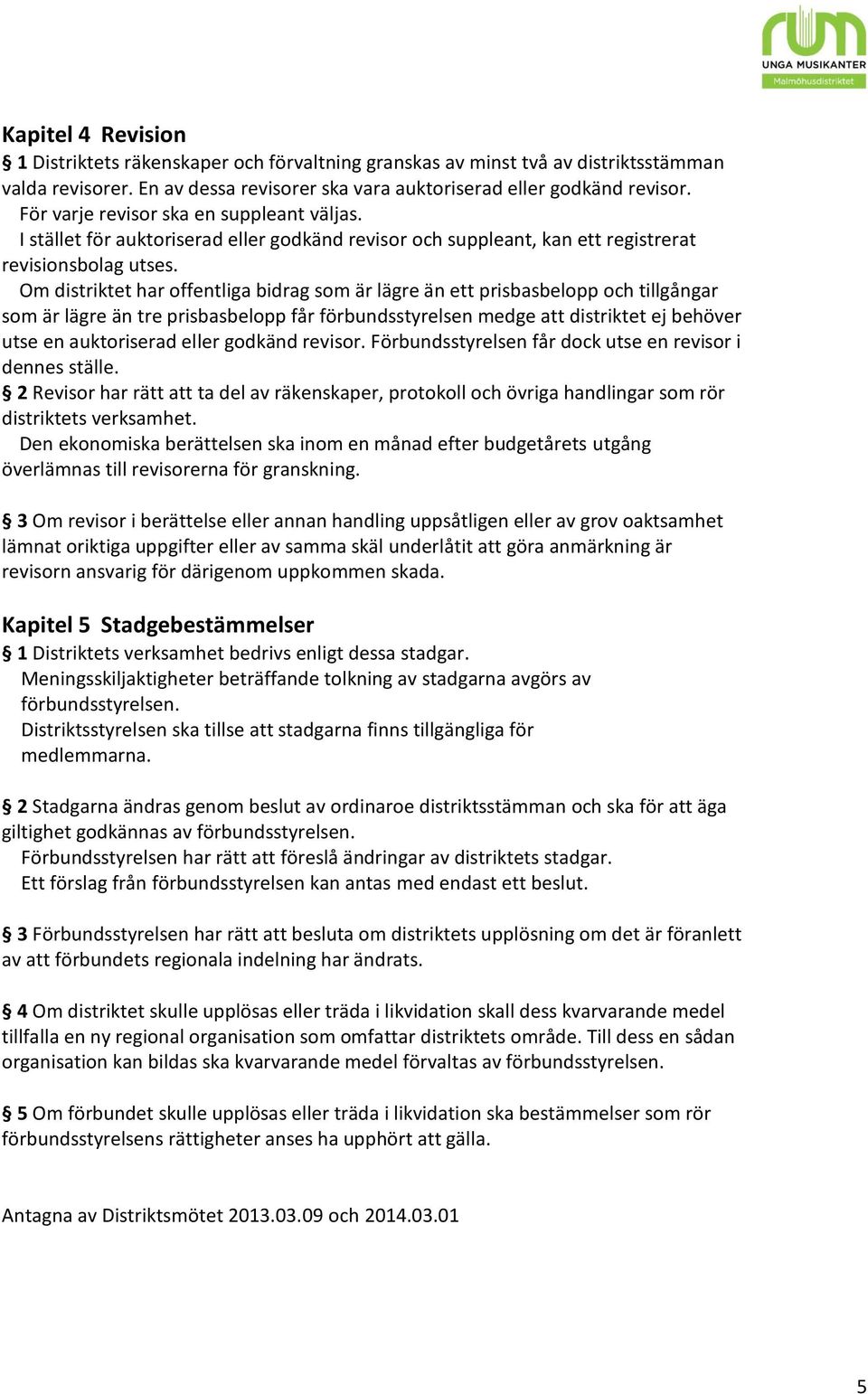 Om distriktet har offentliga bidrag som är lägre än ett prisbasbelopp och tillgångar som är lägre än tre prisbasbelopp får förbundsstyrelsen medge att distriktet ej behöver utse en auktoriserad eller