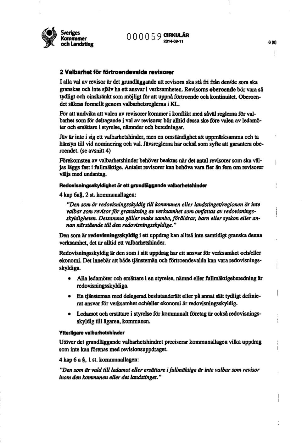 För att undvika att valen av revisorer kommer i konflikt med såväl reglerna för valbarhet som får deltagande i val av revisorer bör alltid dessa ske tore valen av ledamöter och ersättare i styrelse,