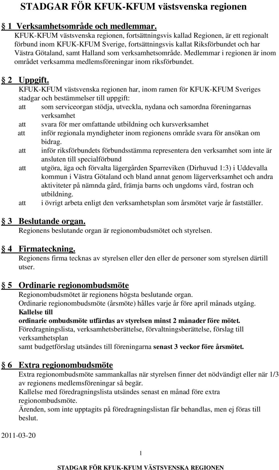 verksamhetsområde. Medlemmar i regionen är inom området verksamma medlemsföreningar inom riksförbundet. 2 Uppgift.