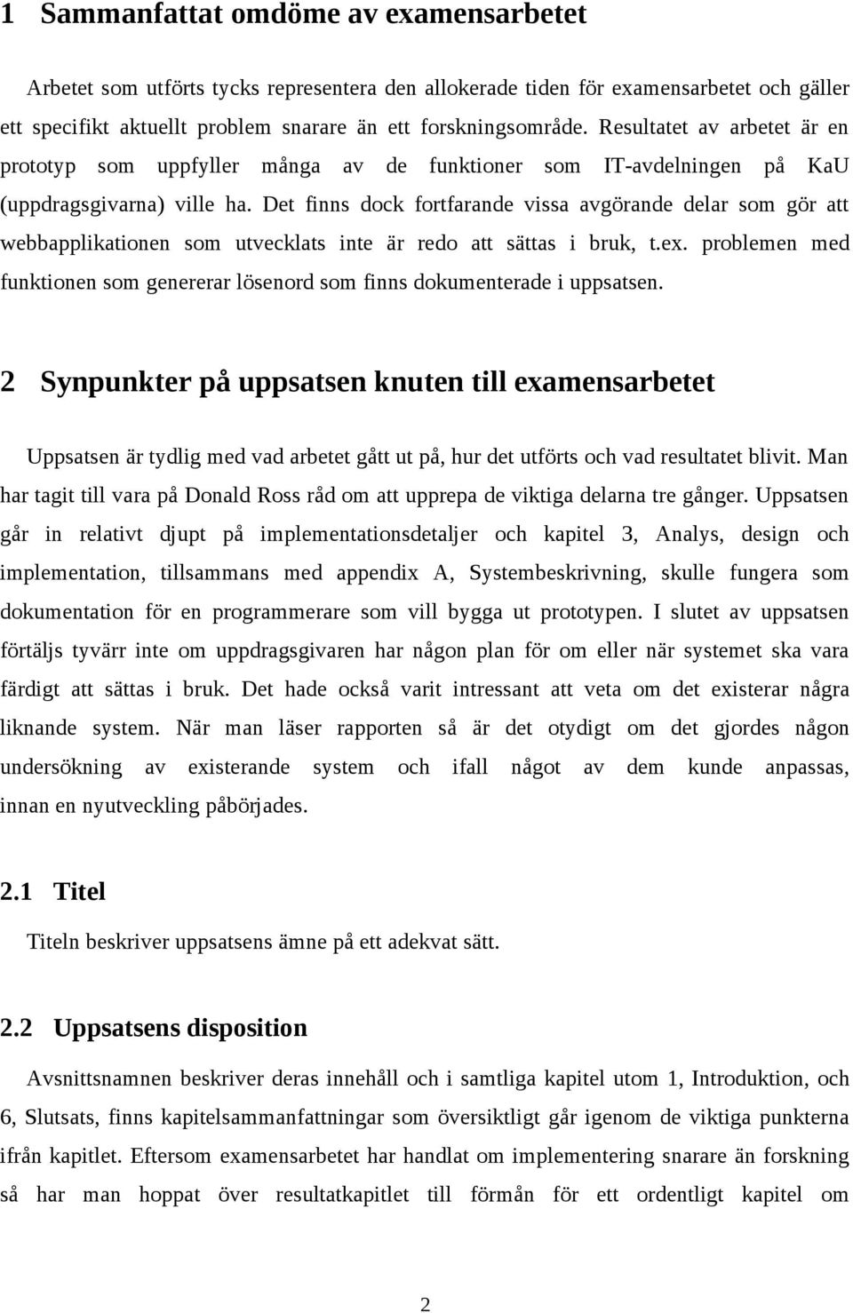 Det finns dock fortfarande vissa avgörande delar som gör att webbapplikationen som utvecklats inte är redo att sättas i bruk, t.ex.