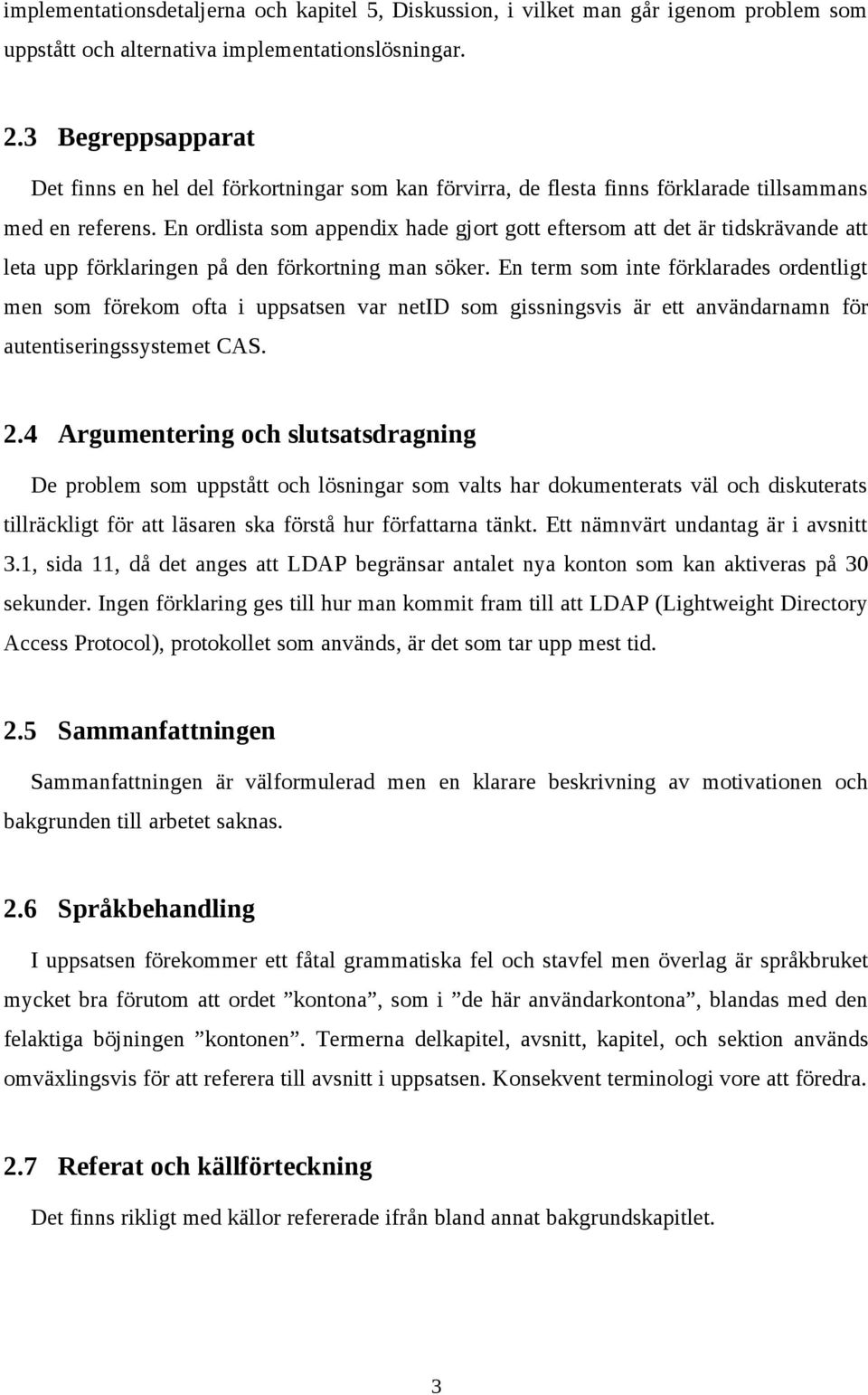 En ordlista som appendix hade gjort gott eftersom att det är tidskrävande att leta upp förklaringen på den förkortning man söker.