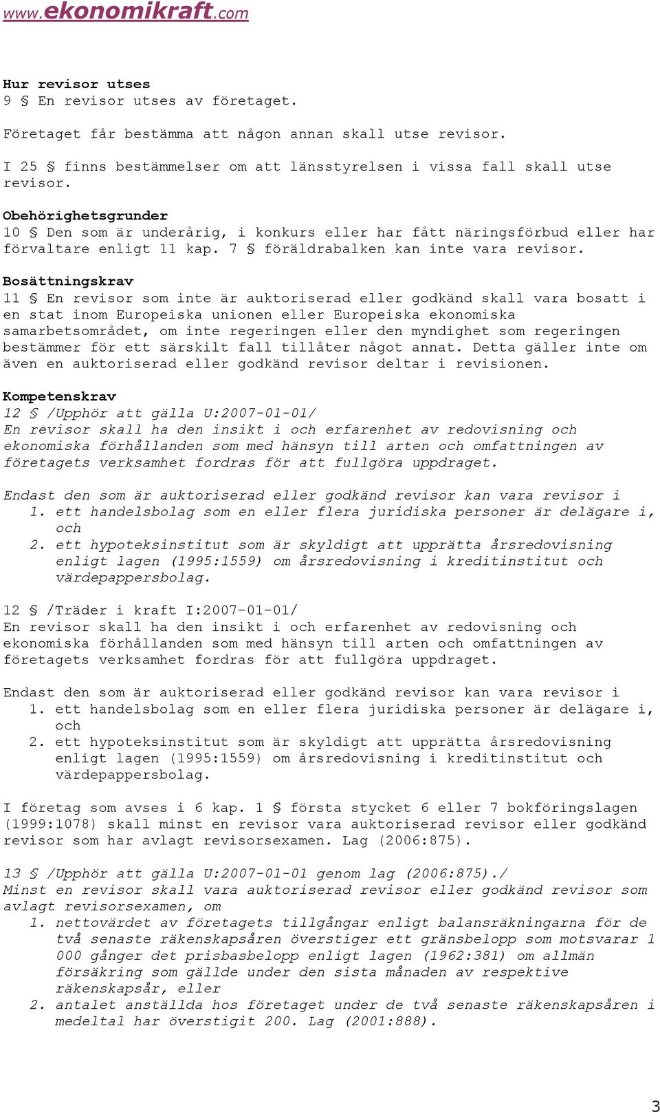 Bosättningskrav 11 En revisor som inte är auktoriserad eller godkänd skall vara bosatt i en stat inom Europeiska unionen eller Europeiska ekonomiska samarbetsområdet, om inte regeringen eller den