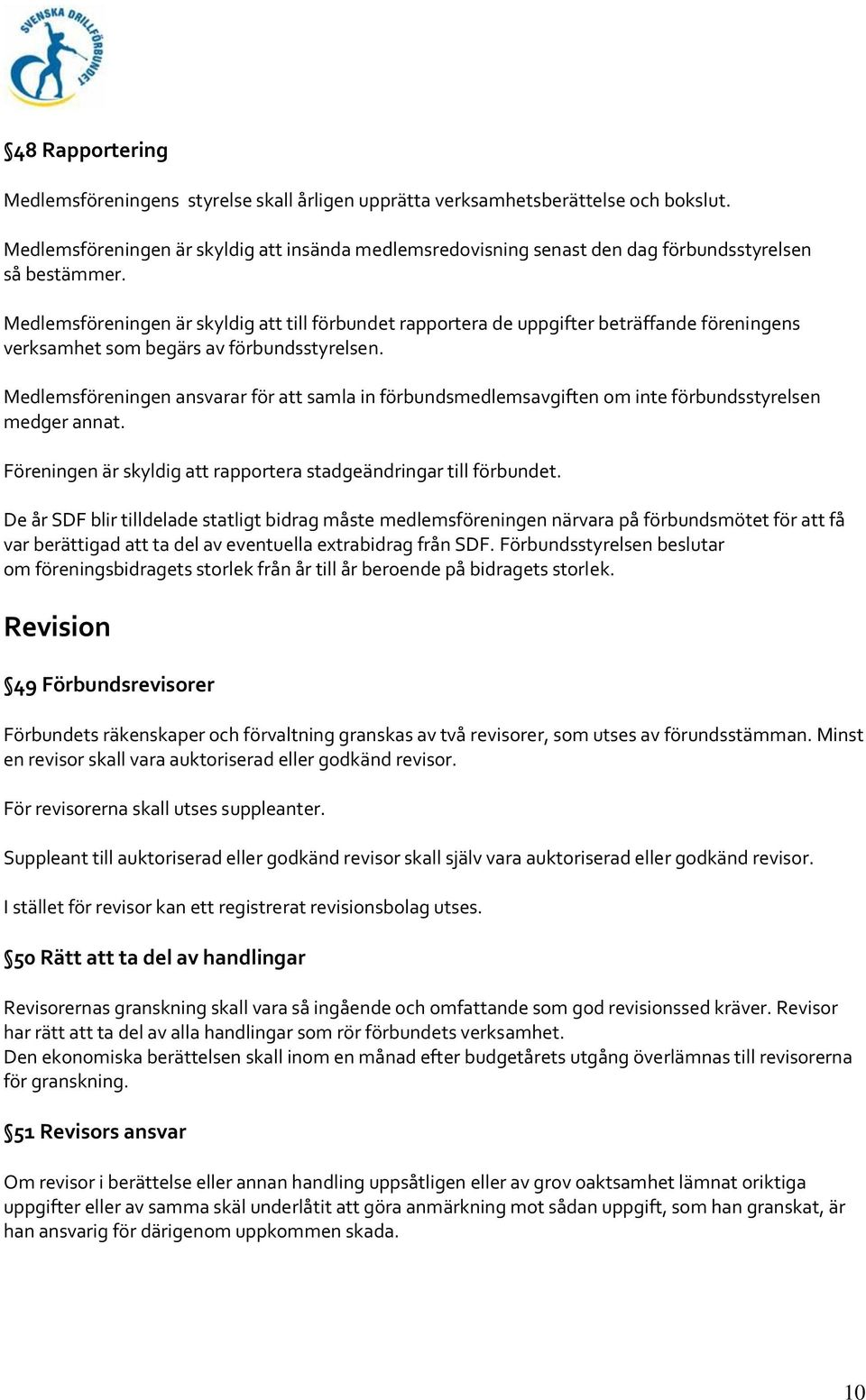 Medlemsföreningen är skyldig att till förbundet rapportera de uppgifter beträffande föreningens verksamhet som begärs av förbundsstyrelsen.