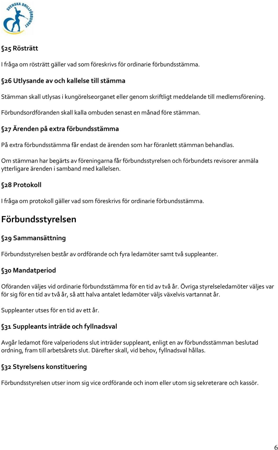 Förbundsordföranden skall kalla ombuden senast en månad före stämman. 27 Ärenden på extra förbundsstämma På extra förbundsstämma får endast de ärenden som har föranlett stämman behandlas.