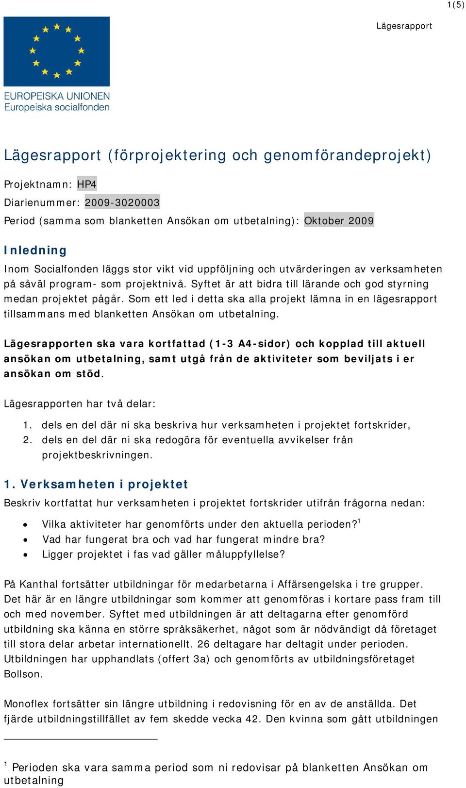 Som ett led i detta ska alla projekt lämna in en lägesrapport tillsammans med blanketten Ansökan om utbetalning.