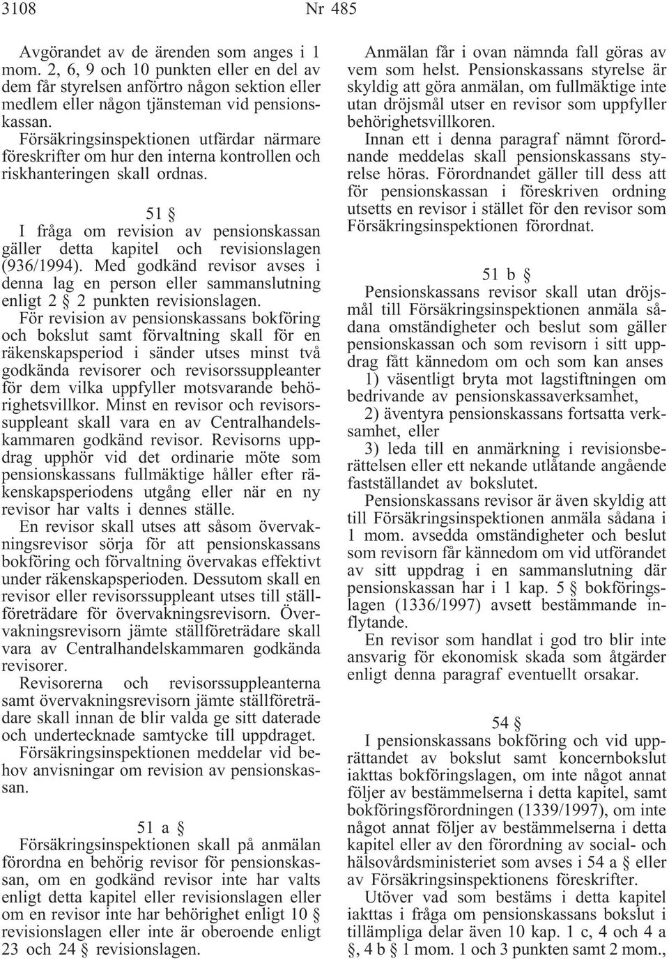 51 I fråga om revision av pensionskassan gäller detta kapitel och revisionslagen (936/1994). Med godkänd revisor avses i denna lag en person eller sammanslutning enligt 2 2 punkten revisionslagen.