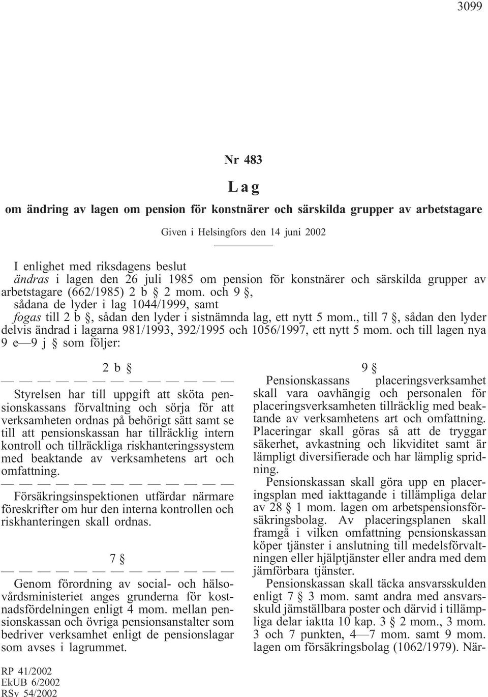 , till 7, sådan den lyder delvis ändrad i lagarna 981/1993, 392/1995 och 1056/1997, ett nytt 5 mom.