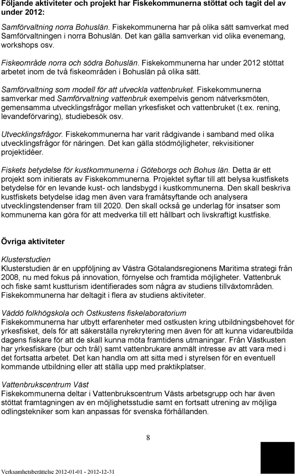 Fiskekommunerna har under 2012 stöttat arbetet inom de två fiskeområden i Bohuslän på olika sätt. Samförvaltning som modell för att utveckla vattenbruket.