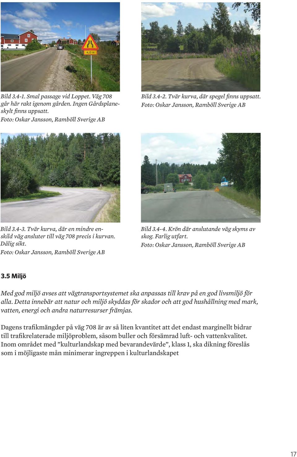 Krön där anslutande väg skyms av skog. Farlig utfart. Foto: Oskar Jansson, Ramböll Sverige AB 3.