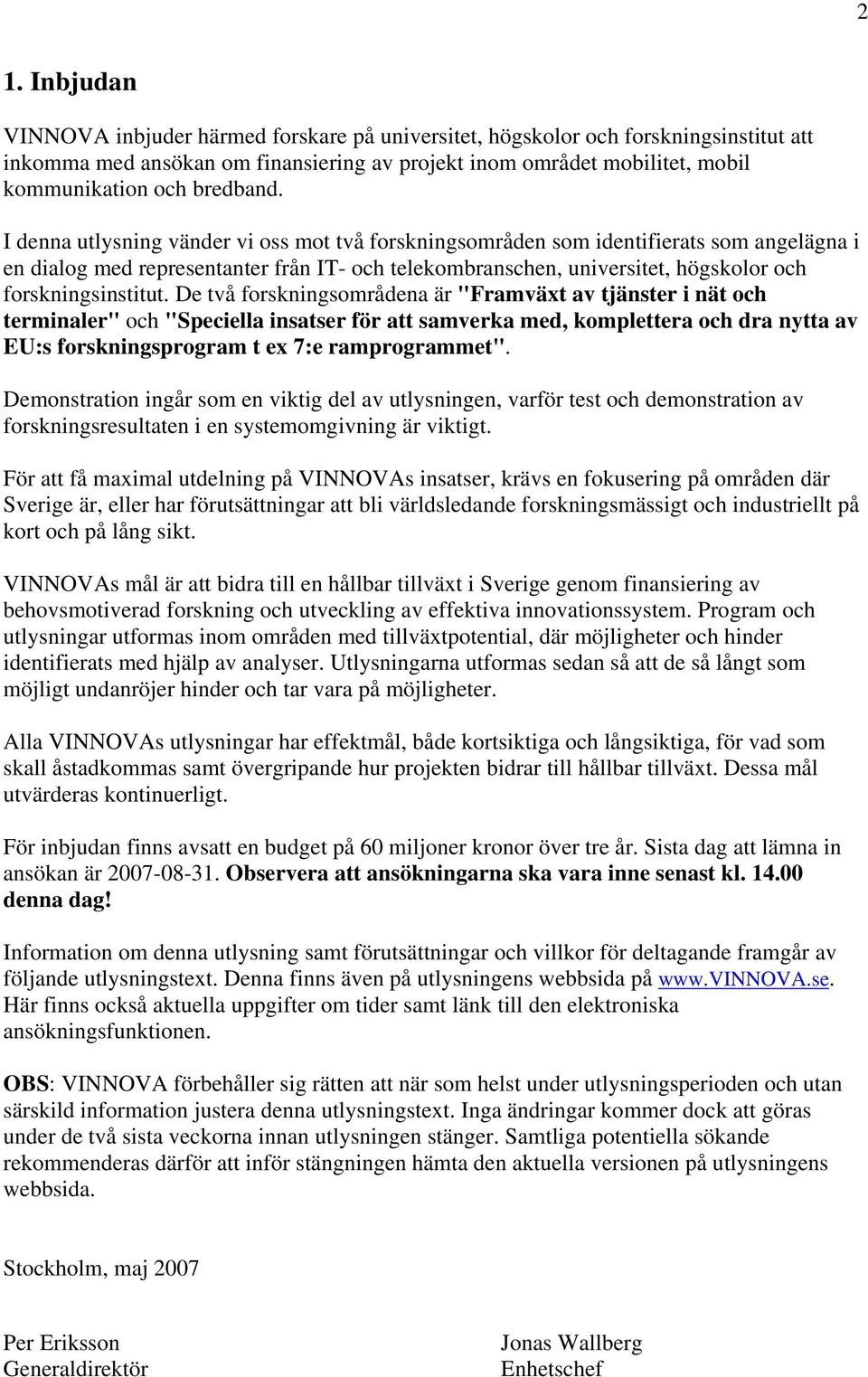 I denna utlysning vänder vi oss mot två forskningsområden som identifierats som angelägna i en dialog med representanter från IT- och telekombranschen, universitet, högskolor och forskningsinstitut.