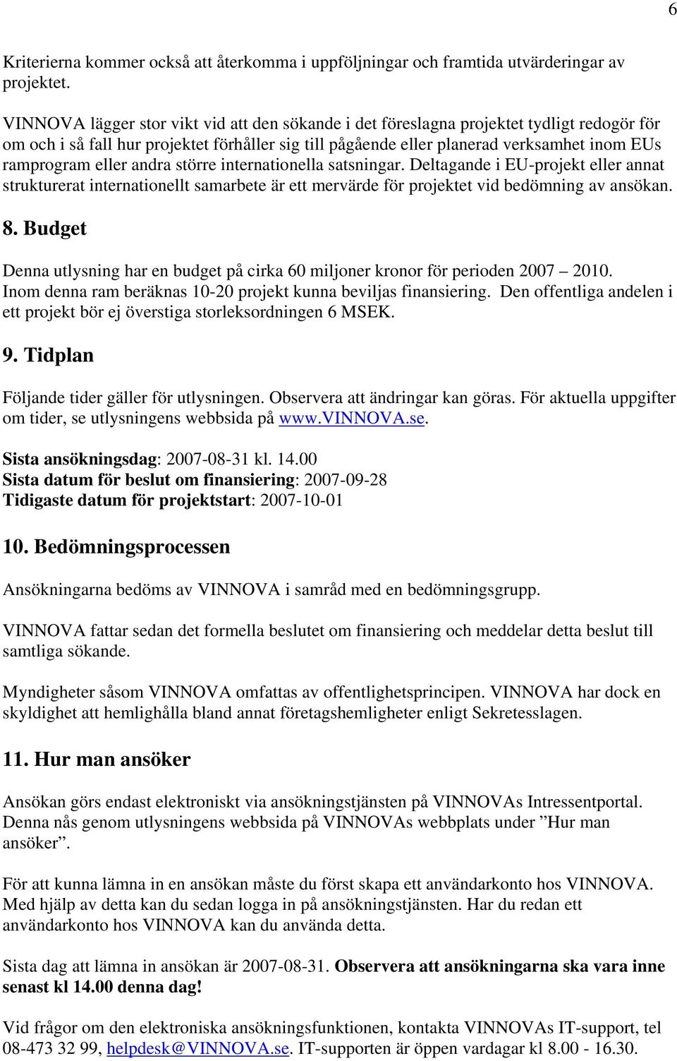 eller andra större internationella satsningar. Deltagande i EU-projekt eller annat strukturerat internationellt samarbete är ett mervärde för projektet vid bedömning av ansökan. 8.