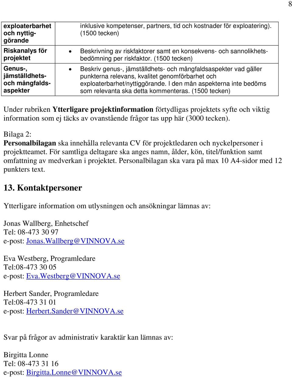 (1500 tecken) Beskriv genus-, jämställdhets- och mångfaldsaspekter vad gäller punkterna relevans, kvalitet genomförbarhet och exploaterbarhet/nyttiggörande.