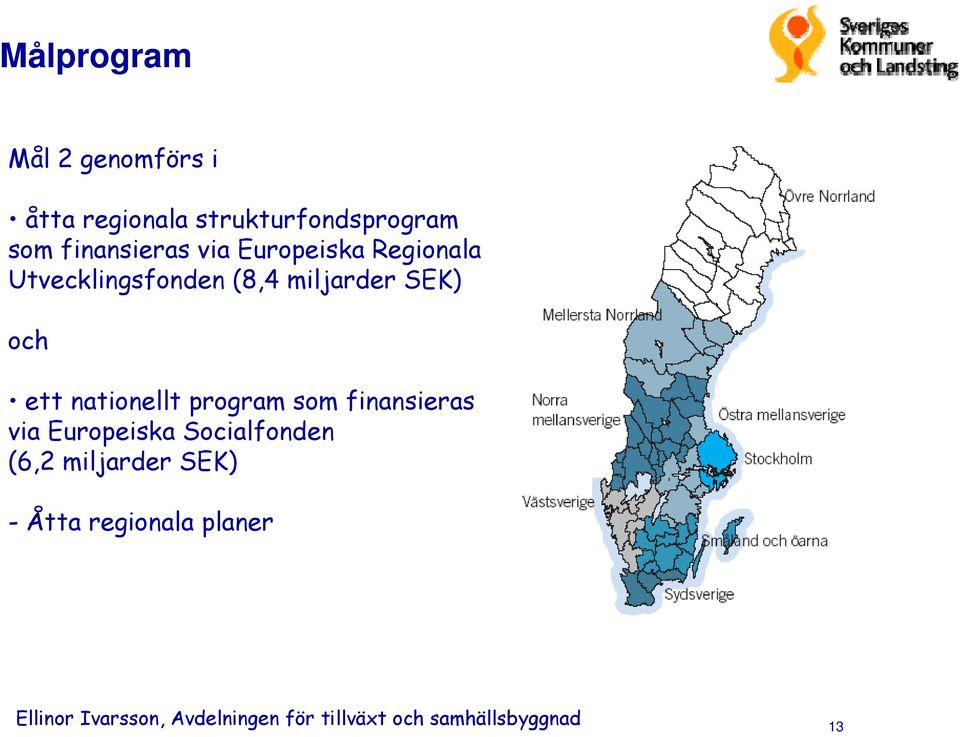 Europeiska Socialfonden (6,2 miljarder SEK) - Åtta regionala planer Ellinor Ivarsson,