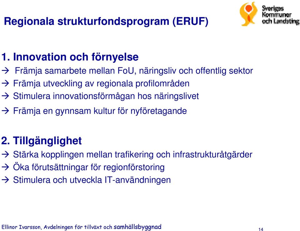 Stimulera innovationsförmågan hos näringslivet Främja en gynnsam kultur för nyföretagande 2.