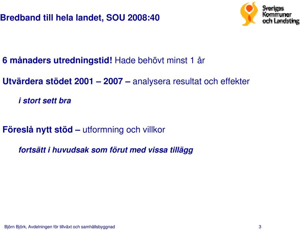 effekter i stort sett bra Föreslå nytt stöd utformning och villkor fortsätt i