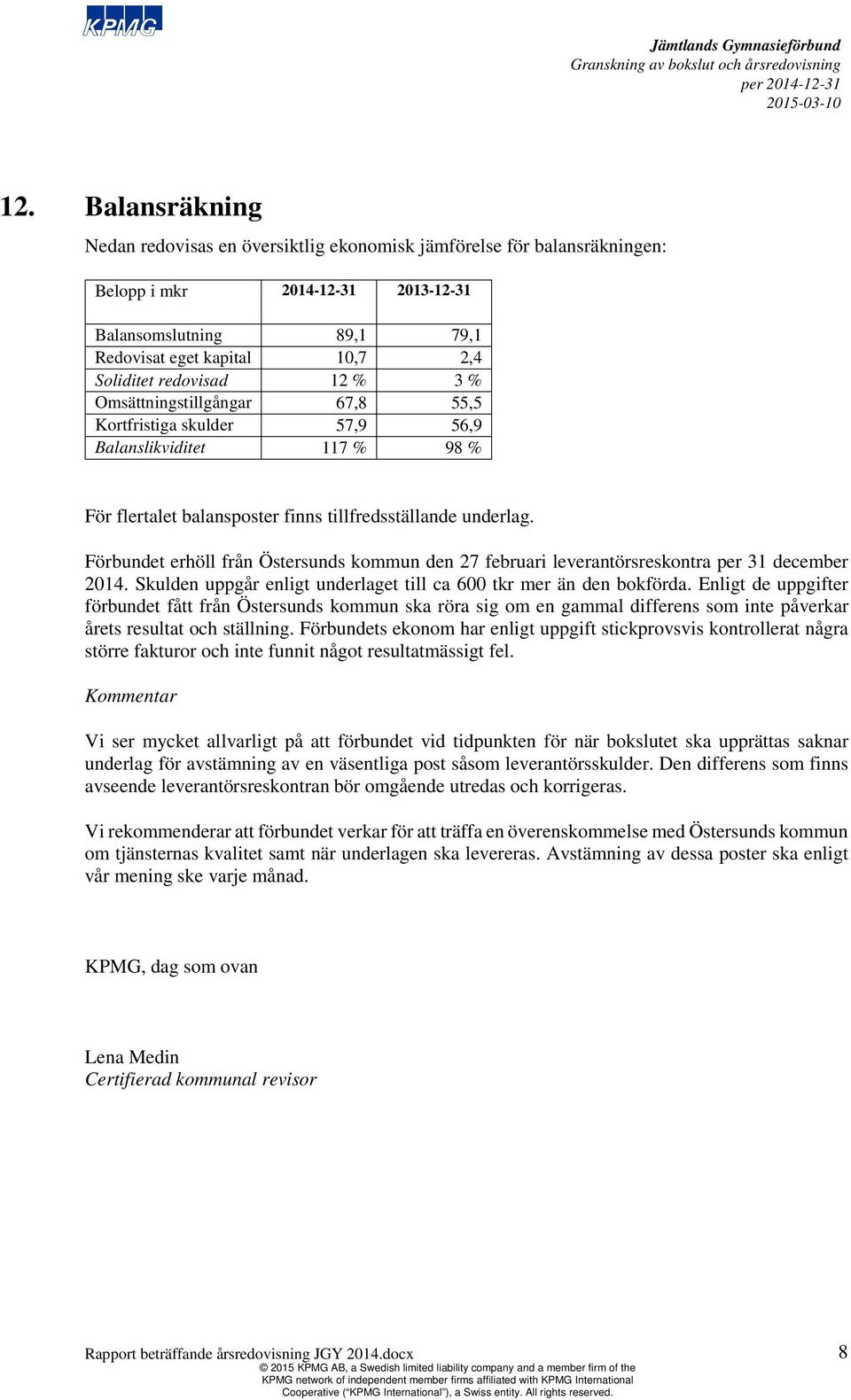 Förbundet erhöll från Östersunds kommun den 27 februari leverantörsreskontra per 31 december 2014. Skulden uppgår enligt underlaget till ca 600 tkr mer än den bokförda.