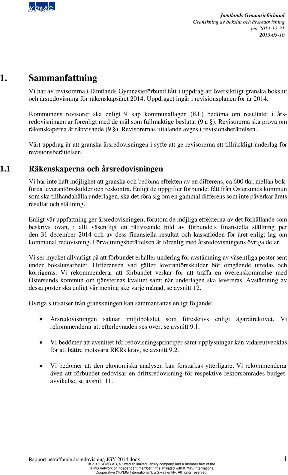 Revisorerna ska pröva om räkenskaperna är rättvisande (9 ). Revisorernas uttalande avges i revisionsberättelsen.