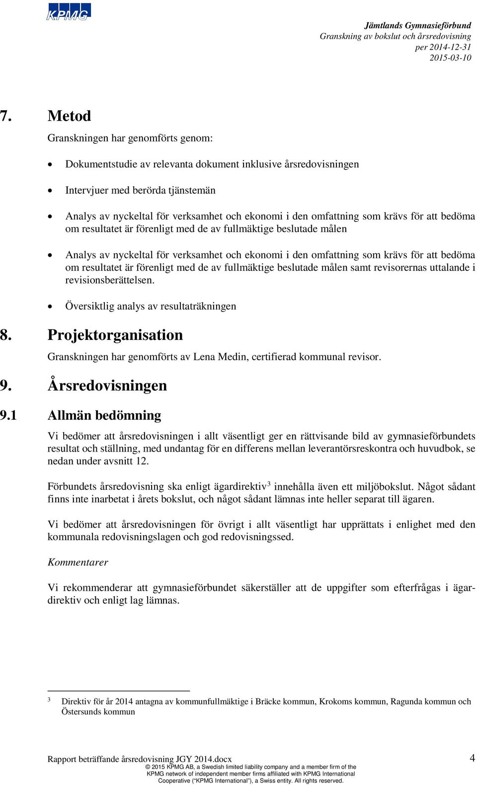 resultatet är förenligt med de av fullmäktige beslutade målen samt revisorernas uttalande i revisionsberättelsen. Översiktlig analys av resultaträkningen 8.