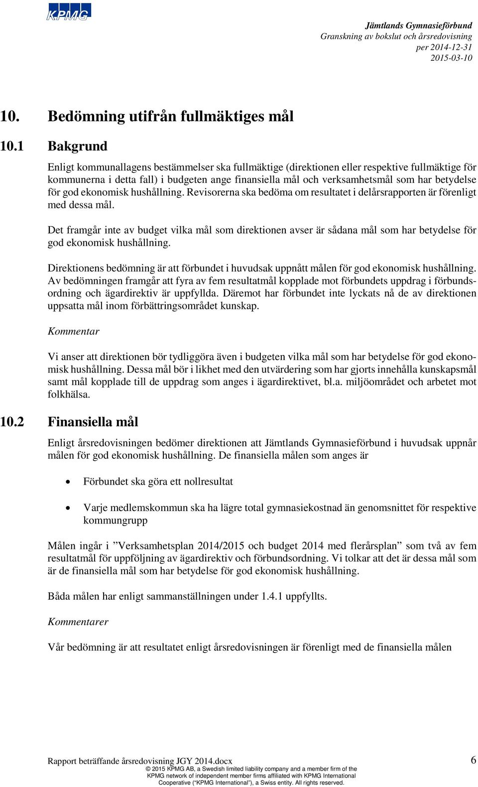 betydelse för god ekonomisk hushållning. Revisorerna ska bedöma om resultatet i delårsrapporten är förenligt med dessa mål.